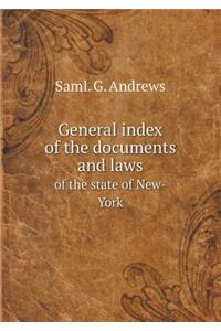 General Index of the Documents and Laws of the State of New-York