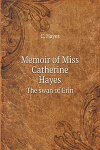Memoir of Miss Catherine Hayes the Swan of Erin
