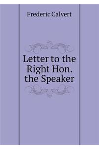 Letter to the Right Hon. the Speaker