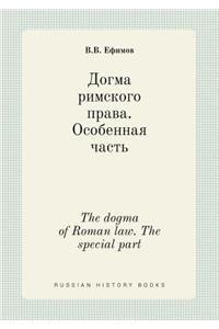 The Dogma of Roman Law. the Special Part