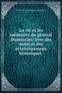 La vie et les memoires du general Dumouriez: avec des notes et des eclaircissemens historiques .