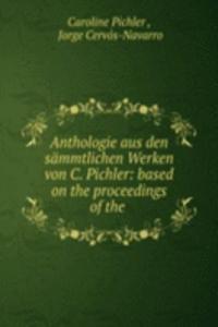 Anthologie aus den sammtlichen Werken von C. Pichler: based on the proceedings of the .