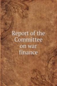 Report of the Committee on war finance