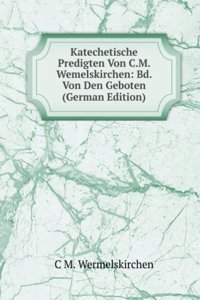 Katechetische Predigten Von C.M. Wemelskirchen: Bd. Von Den Geboten (German Edition)