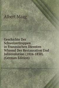Geschichte Der Schweizertruppen in Franzsischen Diensten Whrend Der Restauration Und Julirevolution (1816-1830). (German Edition)
