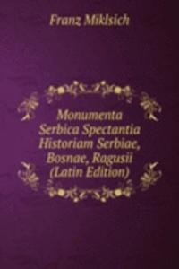 Monumenta Serbica Spectantia Historiam Serbiae, Bosnae, Ragusii (Latin Edition)