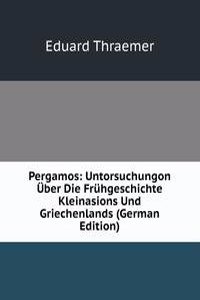 Pergamos: Untorsuchungon Uber Die Fruhgeschichte Kleinasions Und Griechenlands (German Edition)