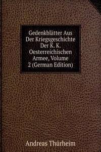 Gedenkblatter Aus Der Kriegsgeschichte Der K. K. Oesterreichischen Armee, Volume 2 (German Edition)
