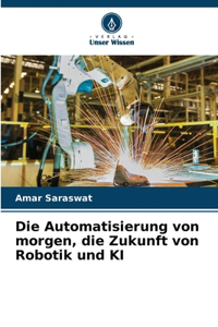 Automatisierung von morgen, die Zukunft von Robotik und KI