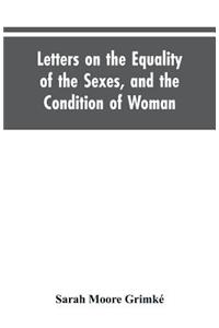 Letters on the Equality of the Sexes, and the Condition of Woman