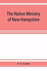 The native ministry of New Hampshire; the harvesting of more than thirty years