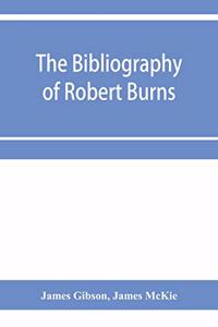 bibliography of Robert Burns, with biographical and bibliographical notes, and sketches of Burns clubs, monuments and statues