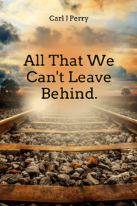 All that we can't leave behind.