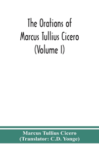 orations of Marcus Tullius Cicero (Volume I)