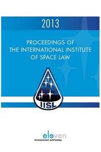 Proceedings of the International Institute of Space Law 2013