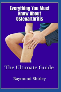 Everything You Must Know About Osteoarthritis