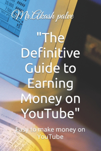 The Definitive Guide to Earning Money on YouTube