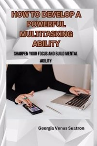 How to Develop a Powerful Multitasking Ability
