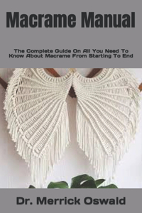 Macrame Manual: The Complete Guide On All You Need To Know About Macrame From Starting To End