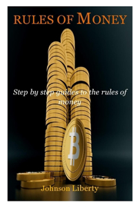 Rules of Money: Complete step by step guides to the rules of money