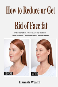 How to reduce or Get Rid of Face fat