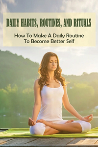 Daily Habits, Routines, And Rituals