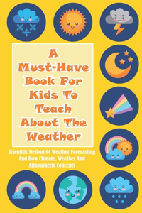 A Must-have Book For Kids To Teach About The Weather Scientific Method Of Weather Forecasting And How Climate, Weather And Atmospheric Concepts