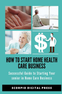 How to Start Home Health Care Business