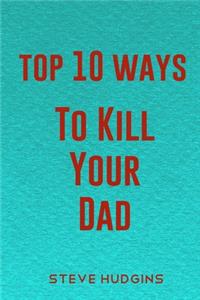 Top 10 Ways To Kill Your Dad
