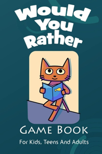 Would You Rather Game Book For For Kids, Teens And Adults