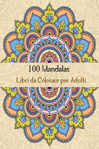 100 Mandalas Libri da Colorare per Adulti: Magici Libri Da colorare Mandala per Adulti,100 Disegni e Motivi Rilassanti contro lo stress