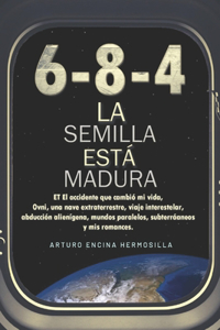 6-8-4 La Semilla está madura.ET el accidente que cambio mi vida, ovni, una nave extraterrestre, viaje interestelar, abducción alienígena, mundos paralelos, subterráneos y mis romances.