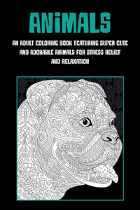 Animals - An Adult Coloring Book Featuring Super Cute and Adorable Animals for Stress Relief and Relaxation