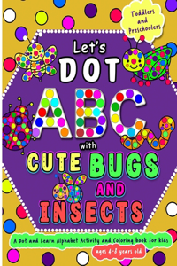 Let's Dot the ABC with Cute Bugs and Insects - A Dot and Learn Alphabet Activity book for kids Ages 4-8 years old