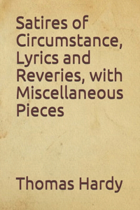 Satires of Circumstance, Lyrics and Reveries, with Miscellaneous Pieces