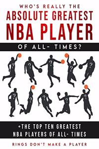 Who's Really The Absolute Greatest NBA Players of All- Times? + The Top Ten Greatest NBA Players of All- Times