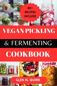Vegan Pickling and Fermenting Cookbook: Transform Your Kitchen with Vegan Preservation Magic