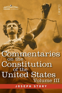 Commentaries on the Constitution of the United States Vol. III (in three volumes)