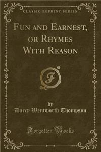Fun and Earnest, or Rhymes with Reason (Classic Reprint)