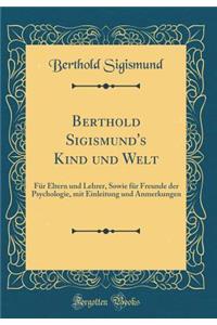 Berthold Sigismund's Kind Und Welt: Fï¿½r Eltern Und Lehrer, Sowie Fï¿½r Freunde Der Psychologie, Mit Einleitung Und Anmerkungen (Classic Reprint)