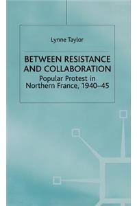 Between Resistance and Collabration: Popular Protest in Northern France 1940-45