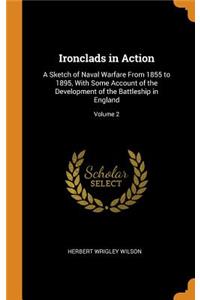 Ironclads in Action: A Sketch of Naval Warfare from 1855 to 1895, with Some Account of the Development of the Battleship in England; Volume 2