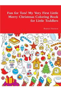 Fun for Tots! My Very First Little Merry Christmas Coloring Book for Little Toddlers