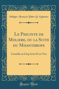 Le Philinte de Moliere, Ou La Suite Du Misanthrope: ComÃ©die En Cinq Actes Et En Vers (Classic Reprint)