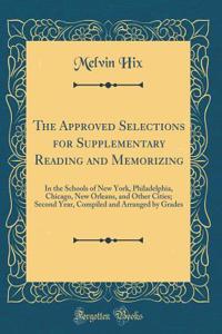 The Approved Selections for Supplementary Reading and Memorizing: In the Schools of New York, Philadelphia, Chicago, New Orleans, and Other Cities; Second Year, Compiled and Arranged by Grades (Classic Reprint)