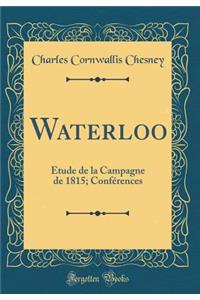 Waterloo: ï¿½tude de la Campagne de 1815; Confï¿½rences (Classic Reprint)