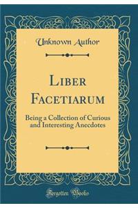 Liber Facetiarum: Being a Collection of Curious and Interesting Anecdotes (Classic Reprint)
