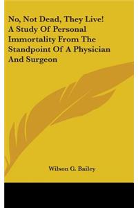 No, Not Dead, They Live! A Study Of Personal Immortality From The Standpoint Of A Physician And Surgeon