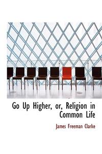 Go Up Higher, Or, Religion in Common Life