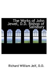 The Works of John Jewel, D.D. Bishop of Salisbury
